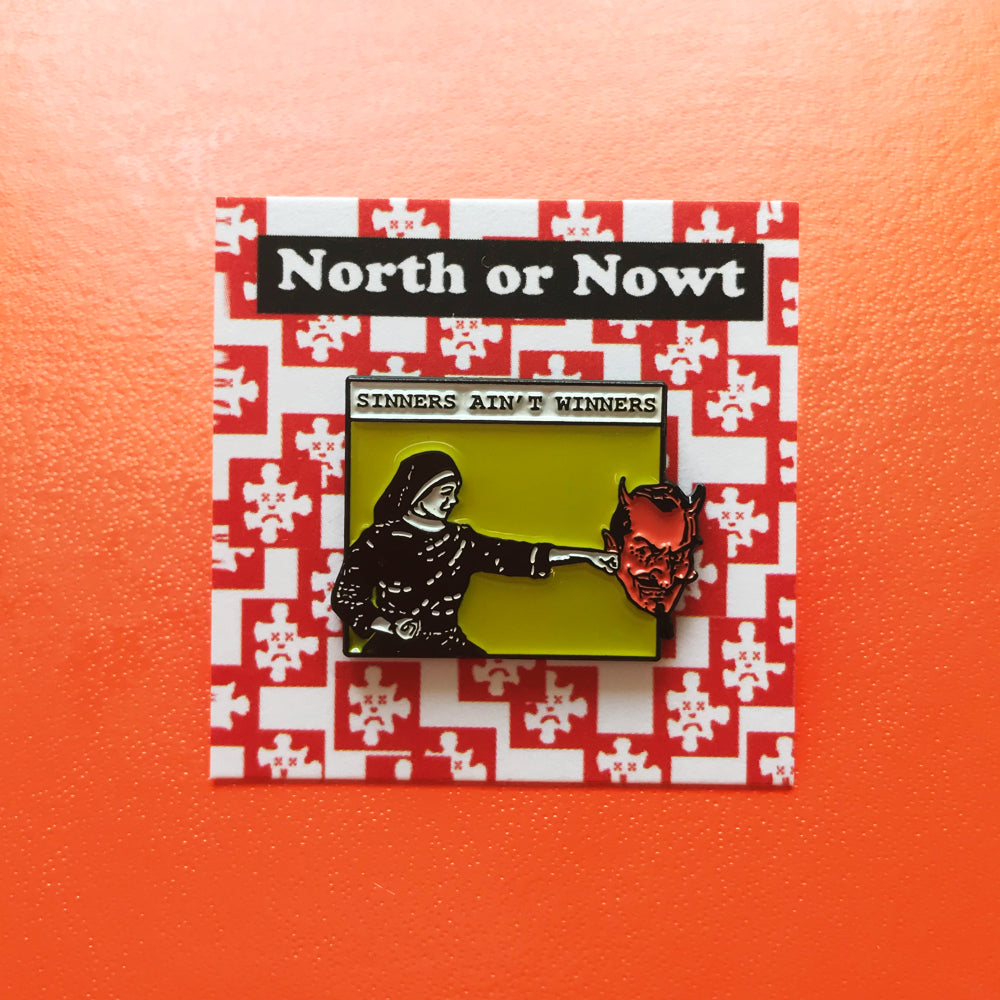 Sinners Ain't Winners Pin –– North or Nowt