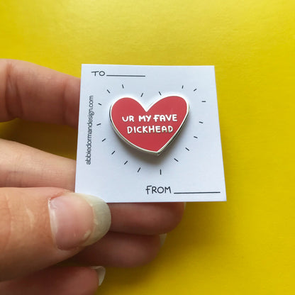 Ur My Fave Dickhead Pin –– Abbie Dorman
